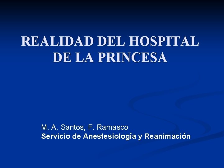 REALIDAD DEL HOSPITAL DE LA PRINCESA M. A. Santos, F. Ramasco Servicio de Anestesiología