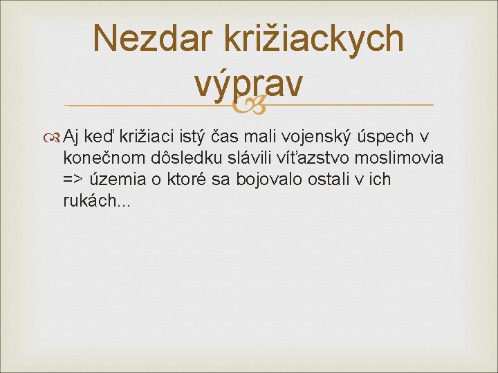 Nezdar križiackych výprav Aj keď križiaci istý čas mali vojenský úspech v konečnom dôsledku