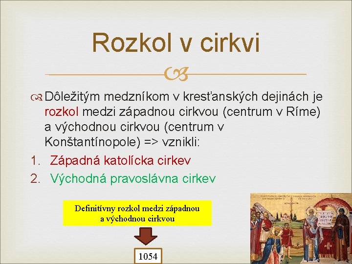 Rozkol v cirkvi Dôležitým medzníkom v kresťanských dejinách je rozkol medzi západnou cirkvou (centrum