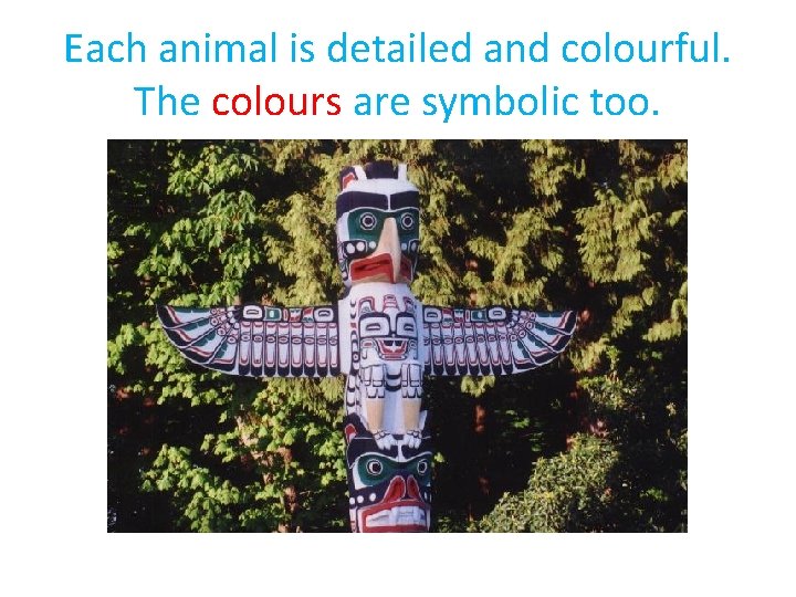 Each animal is detailed and colourful. The colours are symbolic too. 