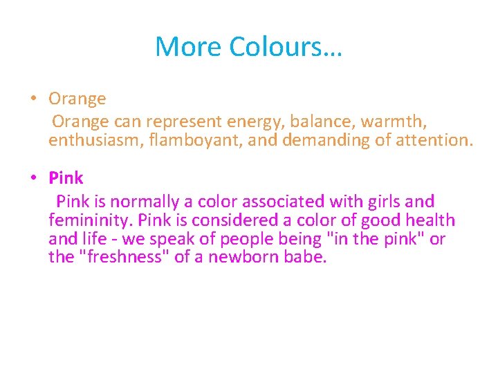 More Colours… • Orange can represent energy, balance, warmth, enthusiasm, flamboyant, and demanding of
