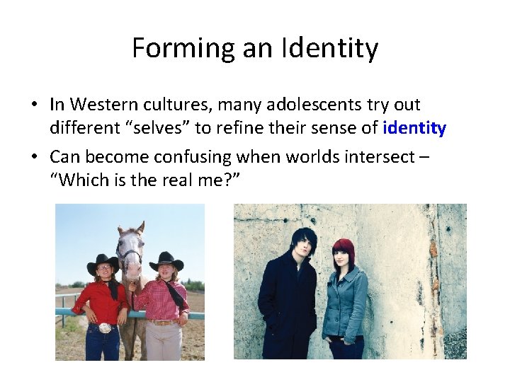 Forming an Identity • In Western cultures, many adolescents try out different “selves” to