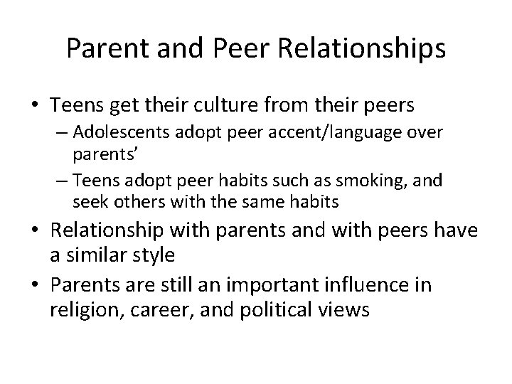 Parent and Peer Relationships • Teens get their culture from their peers – Adolescents
