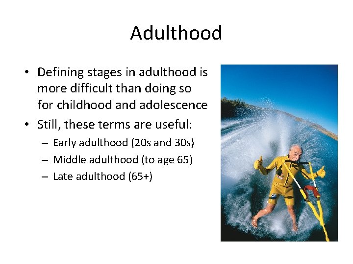 Adulthood • Defining stages in adulthood is more difficult than doing so for childhood