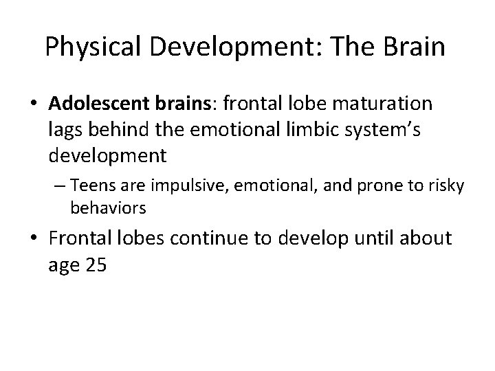 Physical Development: The Brain • Adolescent brains: frontal lobe maturation lags behind the emotional