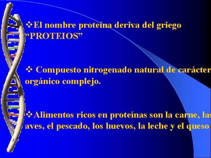 v. El nombre proteína deriva del griego “PROTEIOS” v Compuesto nitrogenado natural de carácter