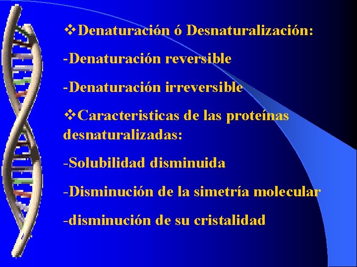 v. Denaturación ó Desnaturalización: -Denaturación reversible -Denaturación irreversible v. Caracteristicas de las proteínas desnaturalizadas: