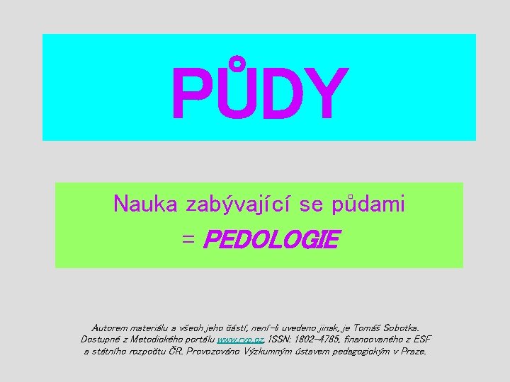 PŮDY Nauka zabývající se půdami = PEDOLOGIE Autorem materiálu a všech jeho částí, není-li