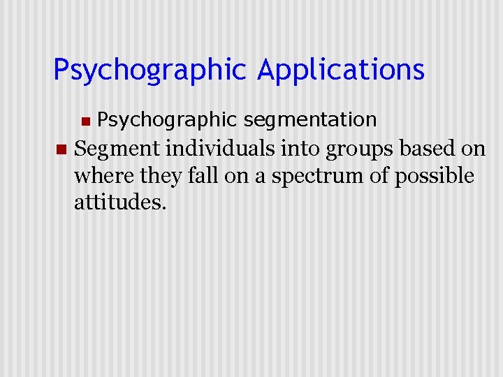 Psychographic Applications n n Psychographic segmentation Segment individuals into groups based on where they