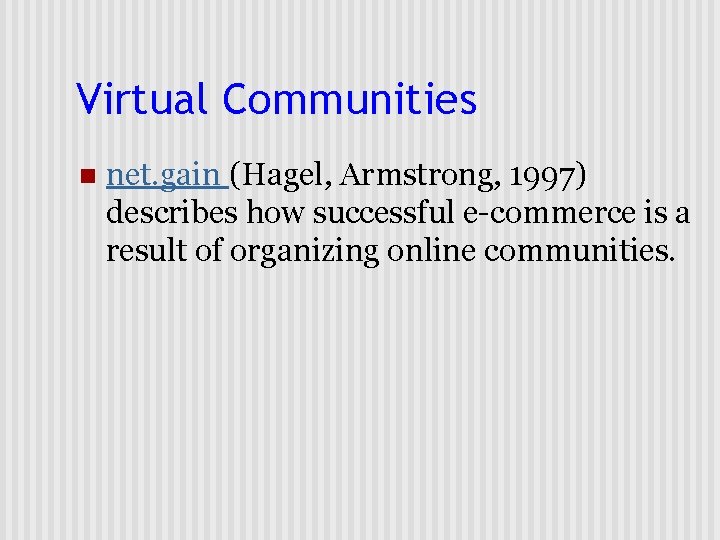 Virtual Communities n net. gain (Hagel, Armstrong, 1997) describes how successful e-commerce is a