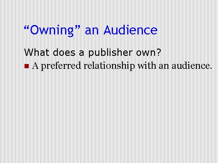 “Owning” an Audience What does a publisher own? n A preferred relationship with an