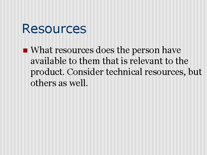 Resources n What resources does the person have available to them that is relevant