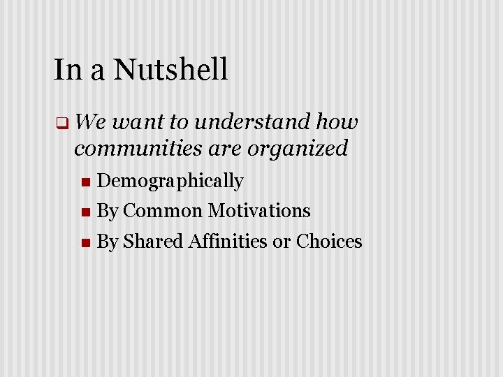 In a Nutshell q We want to understand how communities are organized n Demographically