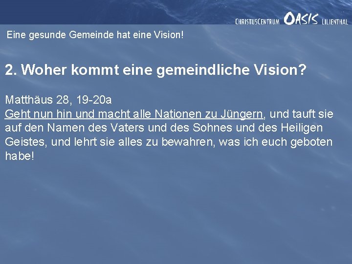 Eine gesunde Gemeinde hat eine Vision! 2. Woher kommt eine gemeindliche Vision? Matthäus 28,