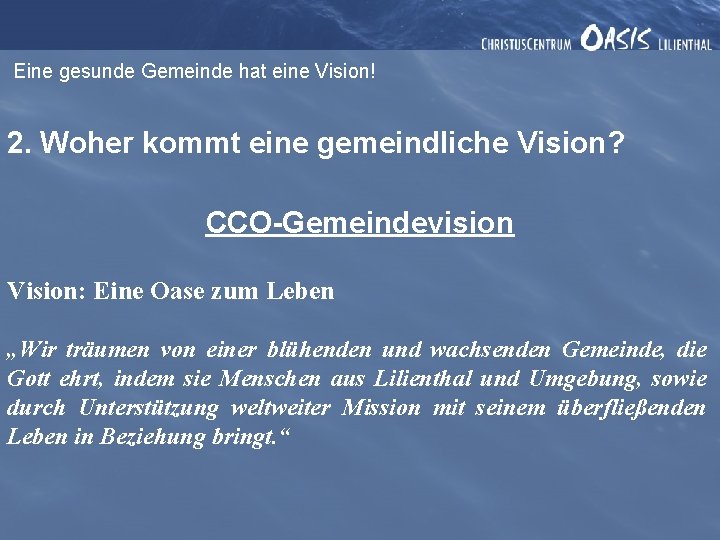 Eine gesunde Gemeinde hat eine Vision! 2. Woher kommt eine gemeindliche Vision? CCO-Gemeindevision Vision:
