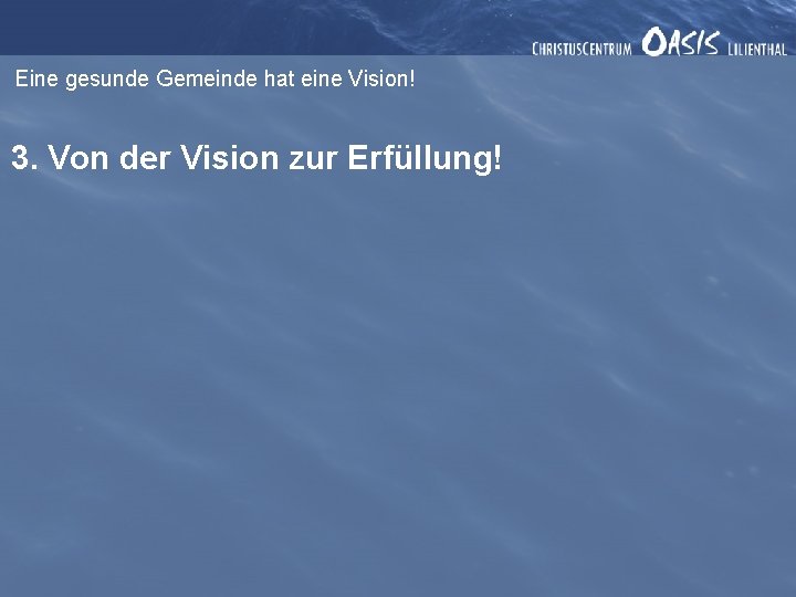 Eine gesunde Gemeinde hat eine Vision! 3. Von der Vision zur Erfüllung! 