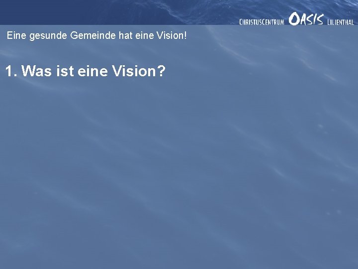 Eine gesunde Gemeinde hat eine Vision! 1. Was ist eine Vision? 