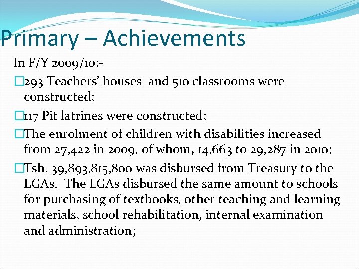 Primary – Achievements In F/Y 2009/10: � 293 Teachers’ houses and 510 classrooms were