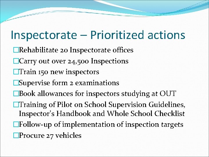 Inspectorate – Prioritized actions �Rehabilitate 20 Inspectorate offices �Carry out over 24, 500 Inspections