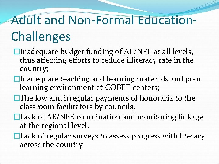 Adult and Non-Formal Education. Challenges �Inadequate budget funding of AE/NFE at all levels, thus