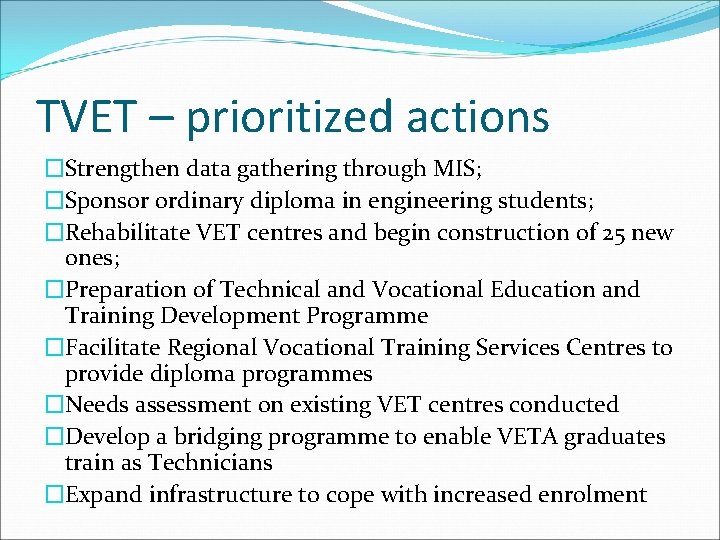 TVET – prioritized actions �Strengthen data gathering through MIS; �Sponsor ordinary diploma in engineering