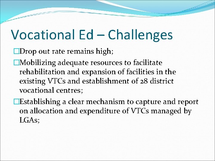 Vocational Ed – Challenges �Drop out rate remains high; �Mobilizing adequate resources to facilitate