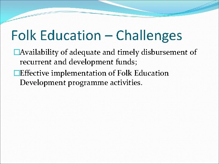 Folk Education – Challenges �Availability of adequate and timely disbursement of recurrent and development
