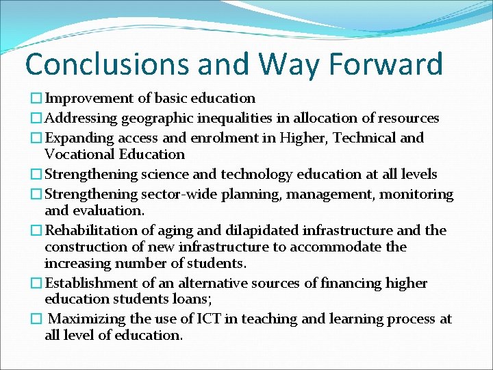 Conclusions and Way Forward �Improvement of basic education �Addressing geographic inequalities in allocation of
