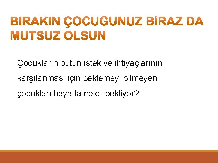 Çocukların bütün istek ve ihtiyaçlarının karşılanması için beklemeyi bilmeyen çocukları hayatta neler bekliyor? 