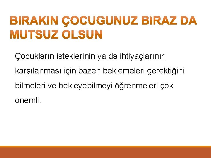 Çocukların isteklerinin ya da ihtiyaçlarının karşılanması için bazen beklemeleri gerektiğini bilmeleri ve bekleyebilmeyi öğrenmeleri