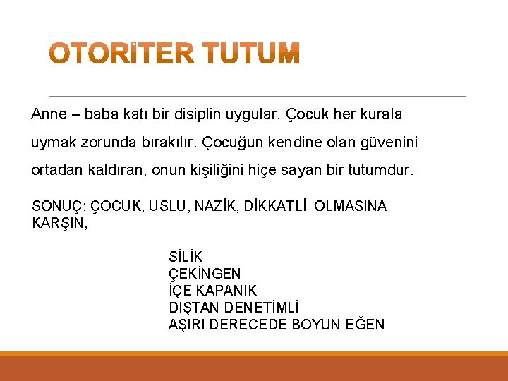 Anne – baba katı bir disiplin uygular. Çocuk her kurala uymak zorunda bırakılır. Çocuğun