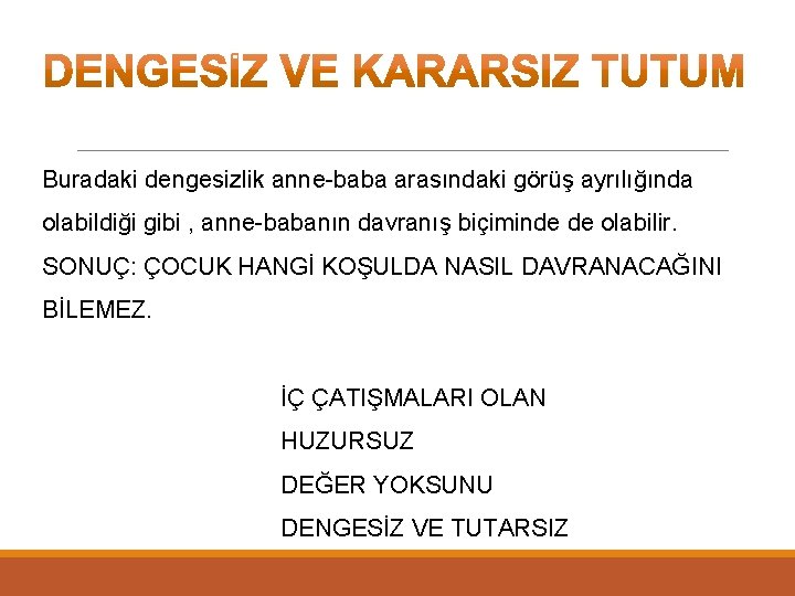 Buradaki dengesizlik anne-baba arasındaki görüş ayrılığında olabildiği gibi , anne-babanın davranış biçiminde de olabilir.