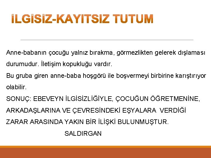 Anne-babanın çocuğu yalnız bırakma, görmezlikten gelerek dışlaması durumudur. İletişim kopukluğu vardır. Bu gruba giren