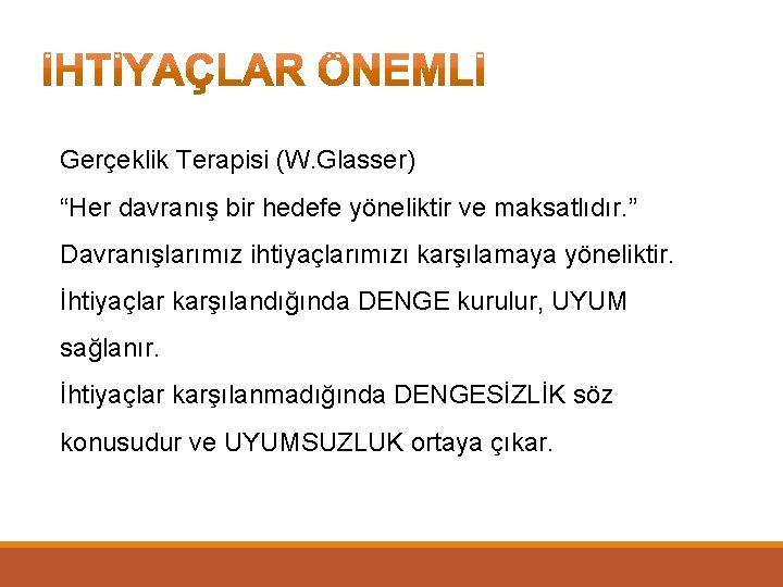 Gerçeklik Terapisi (W. Glasser) “Her davranış bir hedefe yöneliktir ve maksatlıdır. ” Davranışlarımız ihtiyaçlarımızı