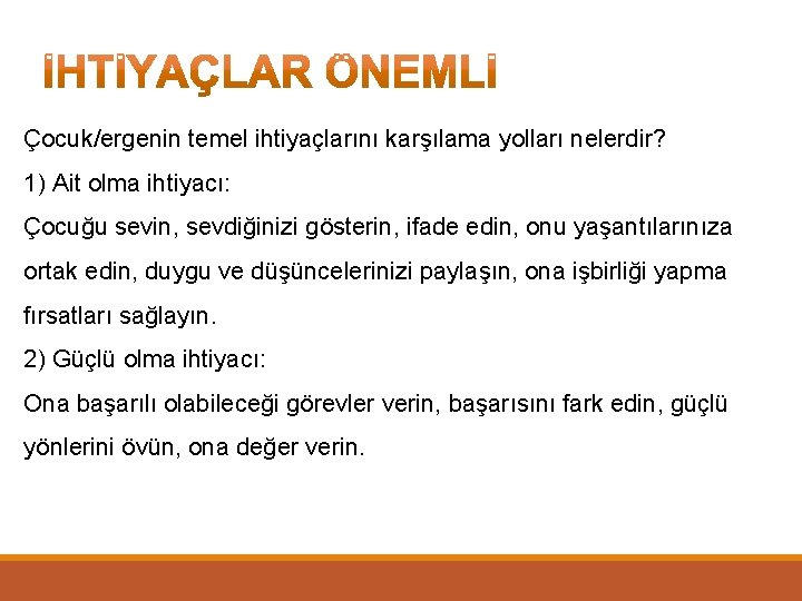 Çocuk/ergenin temel ihtiyaçlarını karşılama yolları nelerdir? 1) Ait olma ihtiyacı: Çocuğu sevin, sevdiğinizi gösterin,