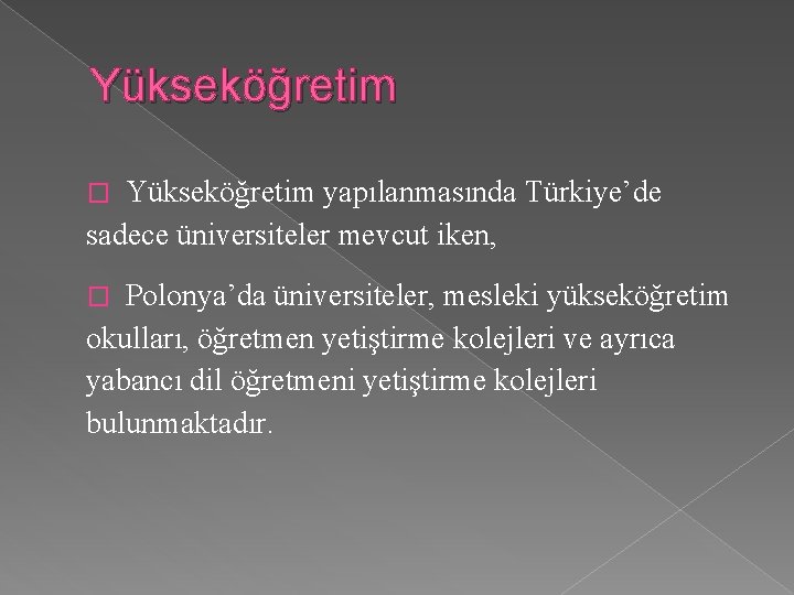 Yükseköğretim yapılanmasında Türkiye’de sadece üniversiteler mevcut iken, � Polonya’da üniversiteler, mesleki yükseköğretim okulları, öğretmen