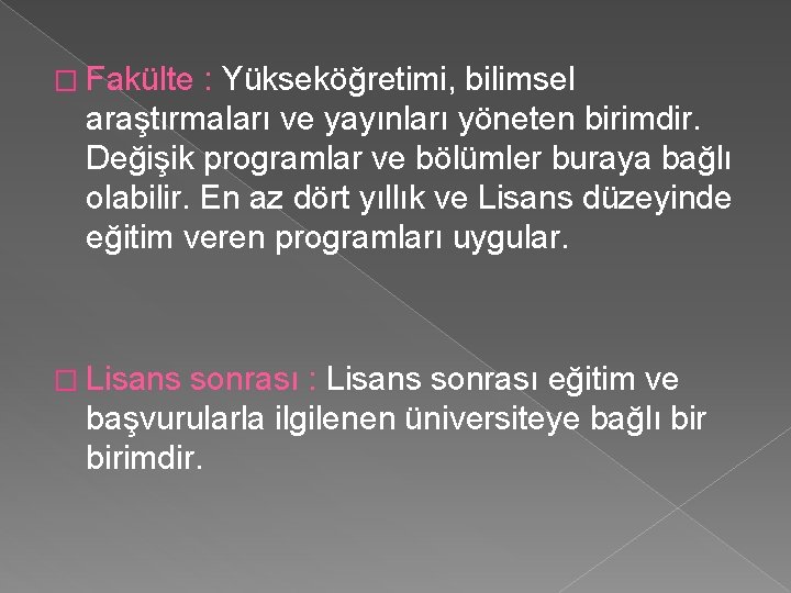 � Fakülte : Yükseköğretimi, bilimsel araştırmaları ve yayınları yöneten birimdir. Değişik programlar ve bölümler