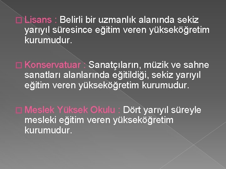 � Lisans : Belirli bir uzmanlık alanında sekiz yarıyıl süresince eğitim veren yükseköğretim kurumudur.