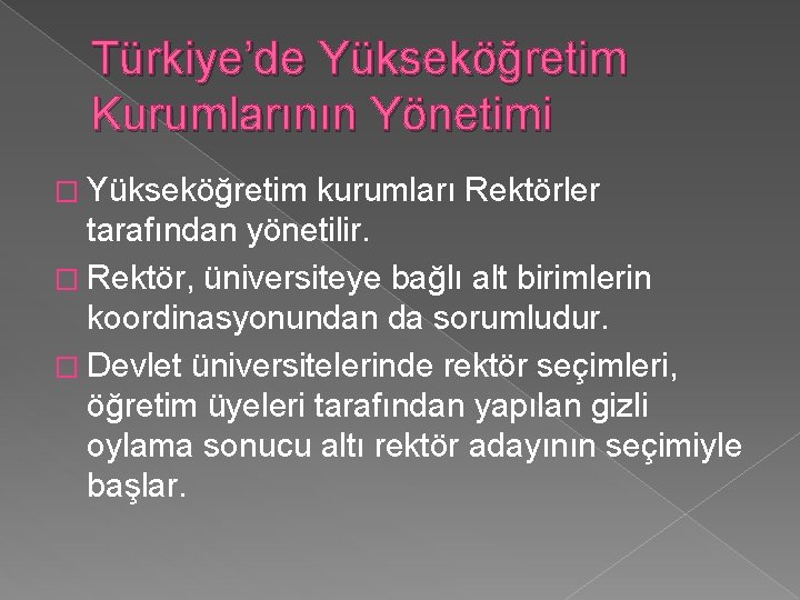 Türkiye’de Yükseköğretim Kurumlarının Yönetimi � Yükseköğretim kurumları Rektörler tarafından yönetilir. � Rektör, üniversiteye bağlı