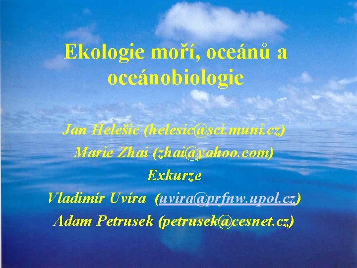 Ekologie moří, oceánů a oceánobiologie Jan Helešic (helesic@sci. muni. cz) Marie Zhai (zhai@yahoo. com)