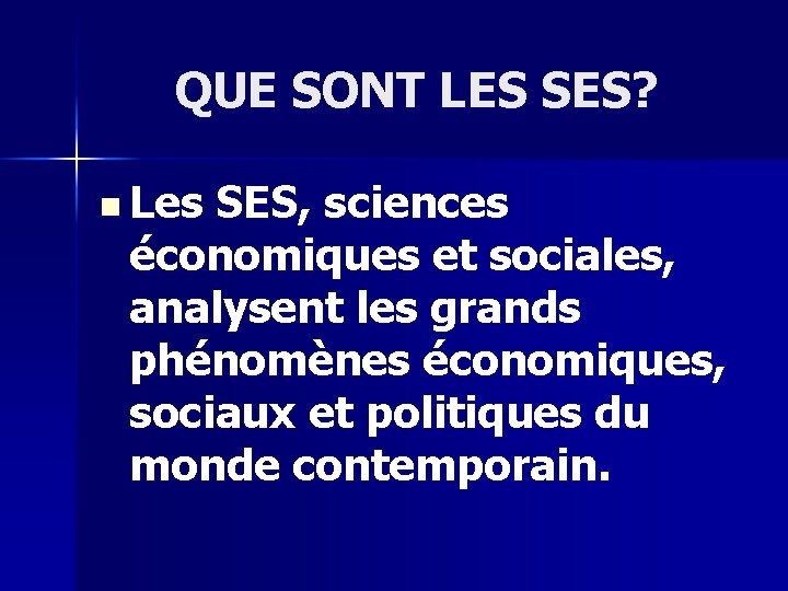 QUE SONT LES SES? n Les SES, sciences économiques et sociales, analysent les grands