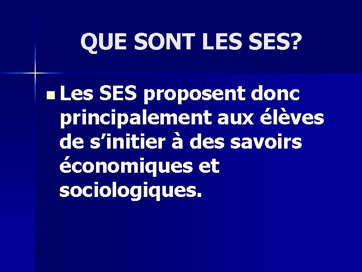 QUE SONT LES SES? n Les SES proposent donc principalement aux élèves de s’initier