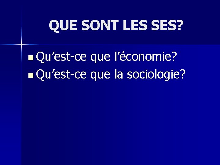 QUE SONT LES SES? n Qu’est-ce que l’économie? n Qu’est-ce que la sociologie? 
