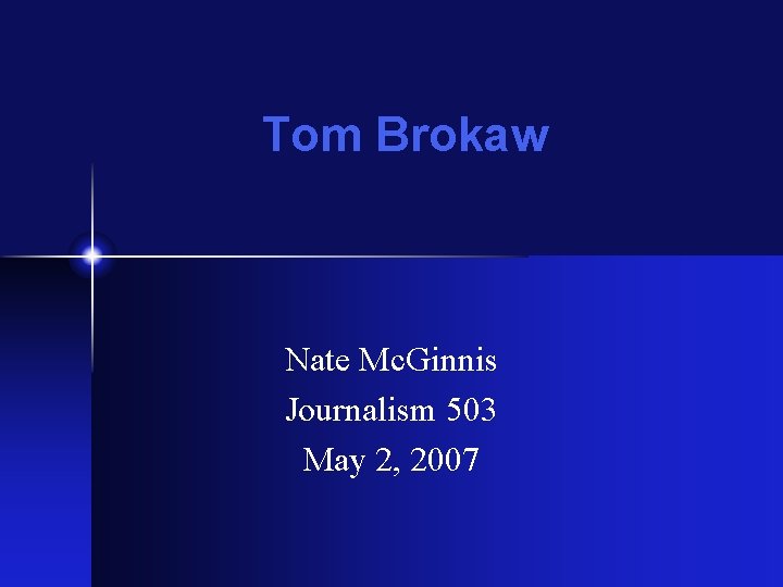 Tom Brokaw Nate Mc. Ginnis Journalism 503 May 2, 2007 