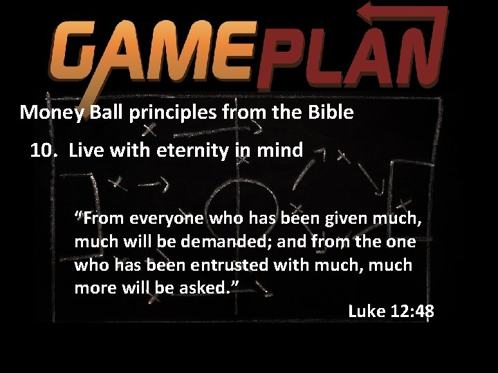 Money Ball principles from the Bible 10. Live with eternity in mind “From everyone