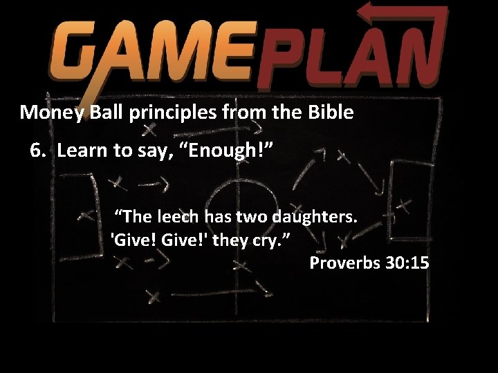 Money Ball principles from the Bible 6. Learn to say, “Enough!” “The leech has