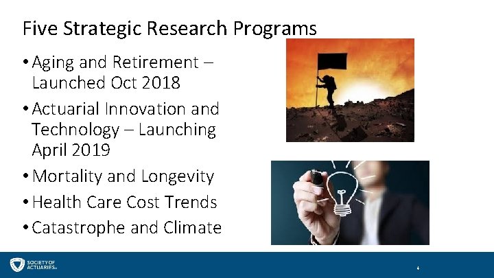 Five Strategic Research Programs • Aging and Retirement – Launched Oct 2018 • Actuarial