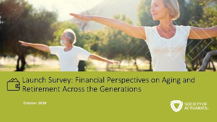 Launch Survey: Financial Perspectives on Aging and Retirement Across the Generations October 2018 