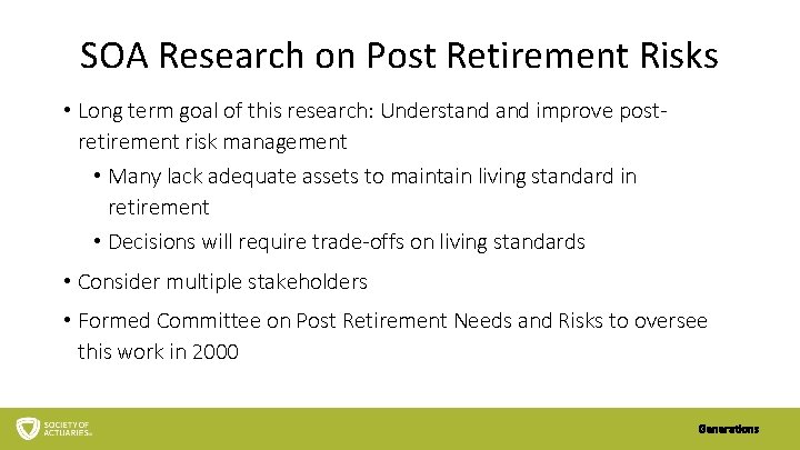 SOA Research on Post Retirement Risks • Long term goal of this research: Understand