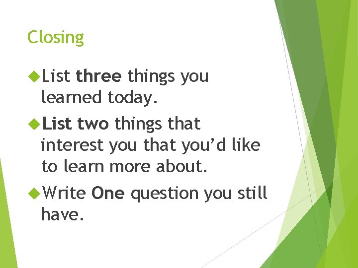 Closing List three things you learned today. List two things that interest you that